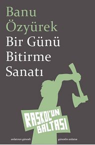 > Banu Özyürek ilk kitabı Bir Günü Bitirme Sanatı'yla Raskol'un Baltası'nda.