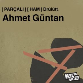 > Ahmet Güntan  | [ PARÇALI ] [ HAM ] Drülütt.